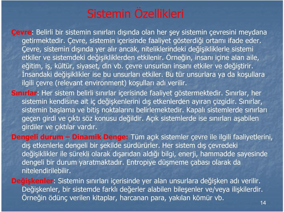 çevre unsurları insanı etkiler ve değiştirir. İnsandaki değişiklikler ise bu unsurları etkiler. Bu tür unsurlara ya da koşullara ilgili çevre (relevant environment) koşulları adı verilir.