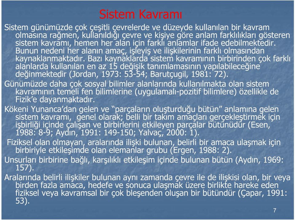 Bazı kaynaklarda sistem kavramının birbirinden çok farklı alanlarda kullanılan en az 15 değişik tanımlamasının yapılabileceğine değinmektedir (Jordan, 1973: 53-54; Barutçugil, 1981: 72).