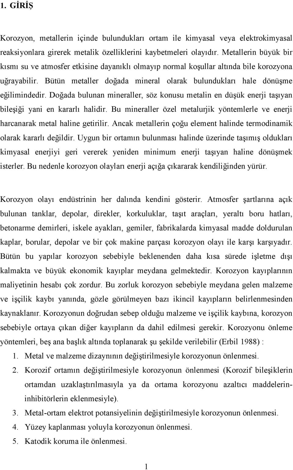 Doğada bulunan mineraller, söz konusu metalin en düşük enerji taşıyan bileşiği yani en kararlı halidir. Bu mineraller özel metalurjik yöntemlerle ve enerji harcanarak metal haline getirilir.