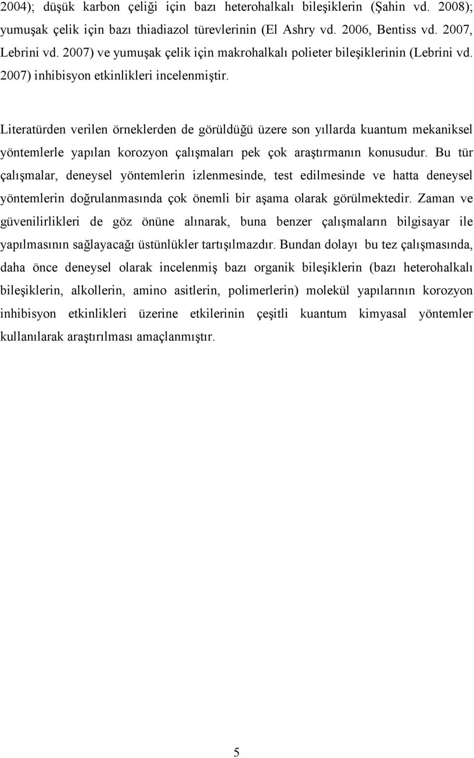 Literatürden verilen örneklerden de görüldüğü üzere son yıllarda kuantum mekaniksel yöntemlerle yapılan korozyon çalışmaları pek çok araştırmanın konusudur.