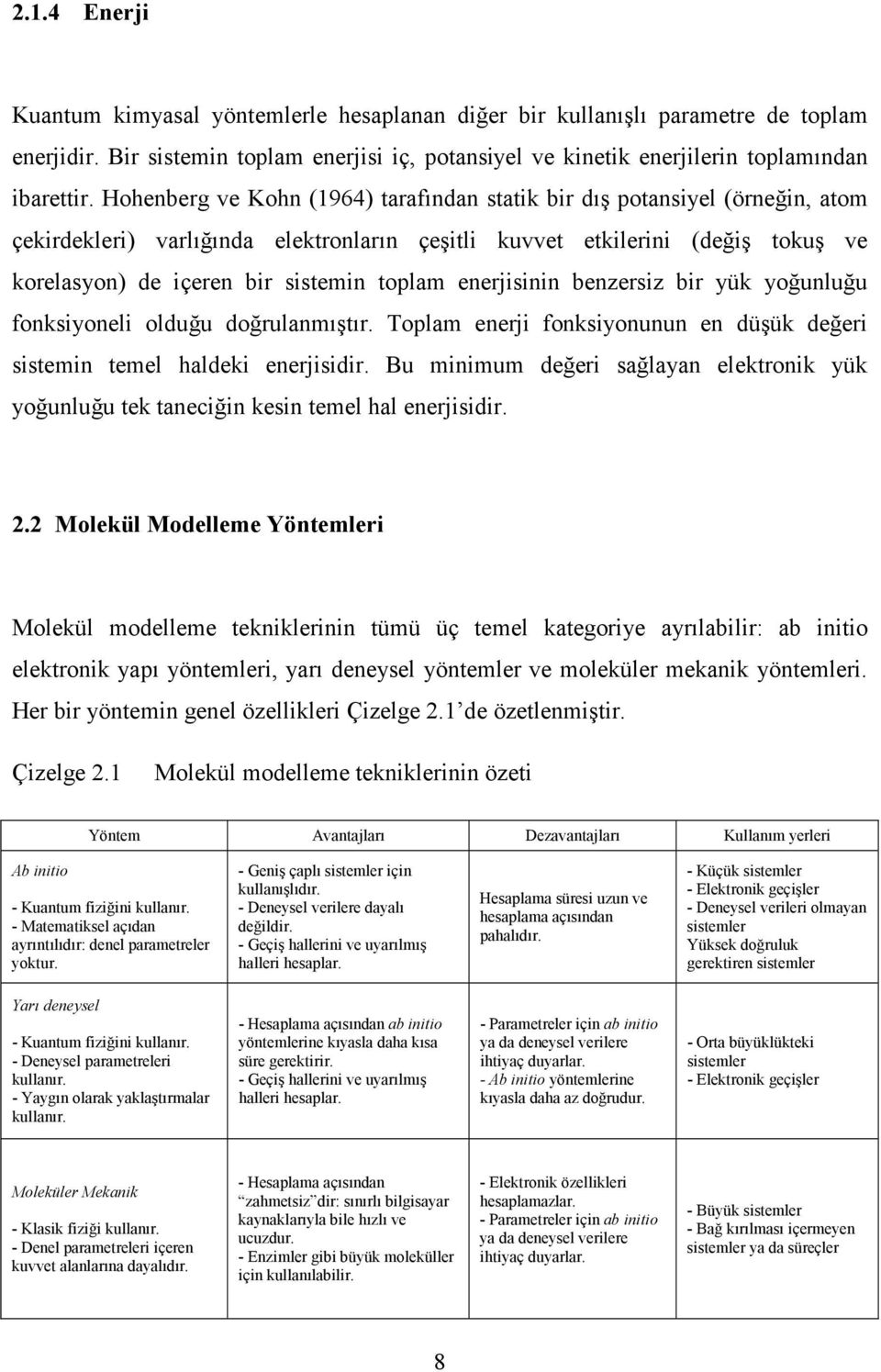 enerjisinin benzersiz bir yük yoğunluğu fonksiyoneli olduğu doğrulanmıştır. Toplam enerji fonksiyonunun en düşük değeri sistemin temel haldeki enerjisidir.