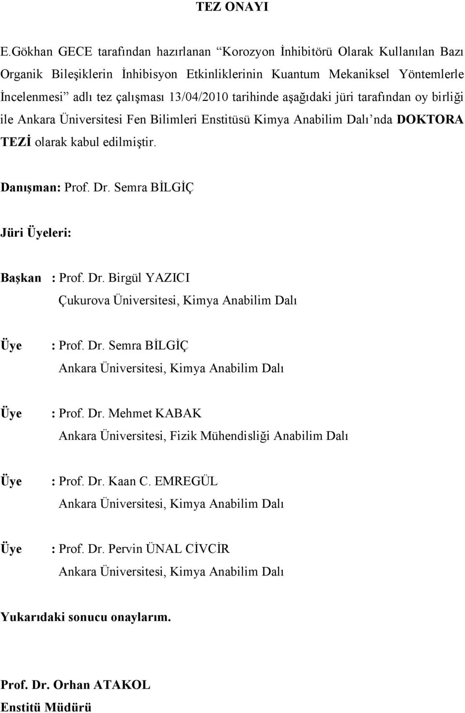 tarihinde aşağıdaki jüri tarafından oy birliği ile Ankara Üniversitesi Fen Bilimleri Enstitüsü Kimya Anabilim Dalı nda DOKTORA TEZİ olarak kabul edilmiştir. Danışman: Prof. Dr.