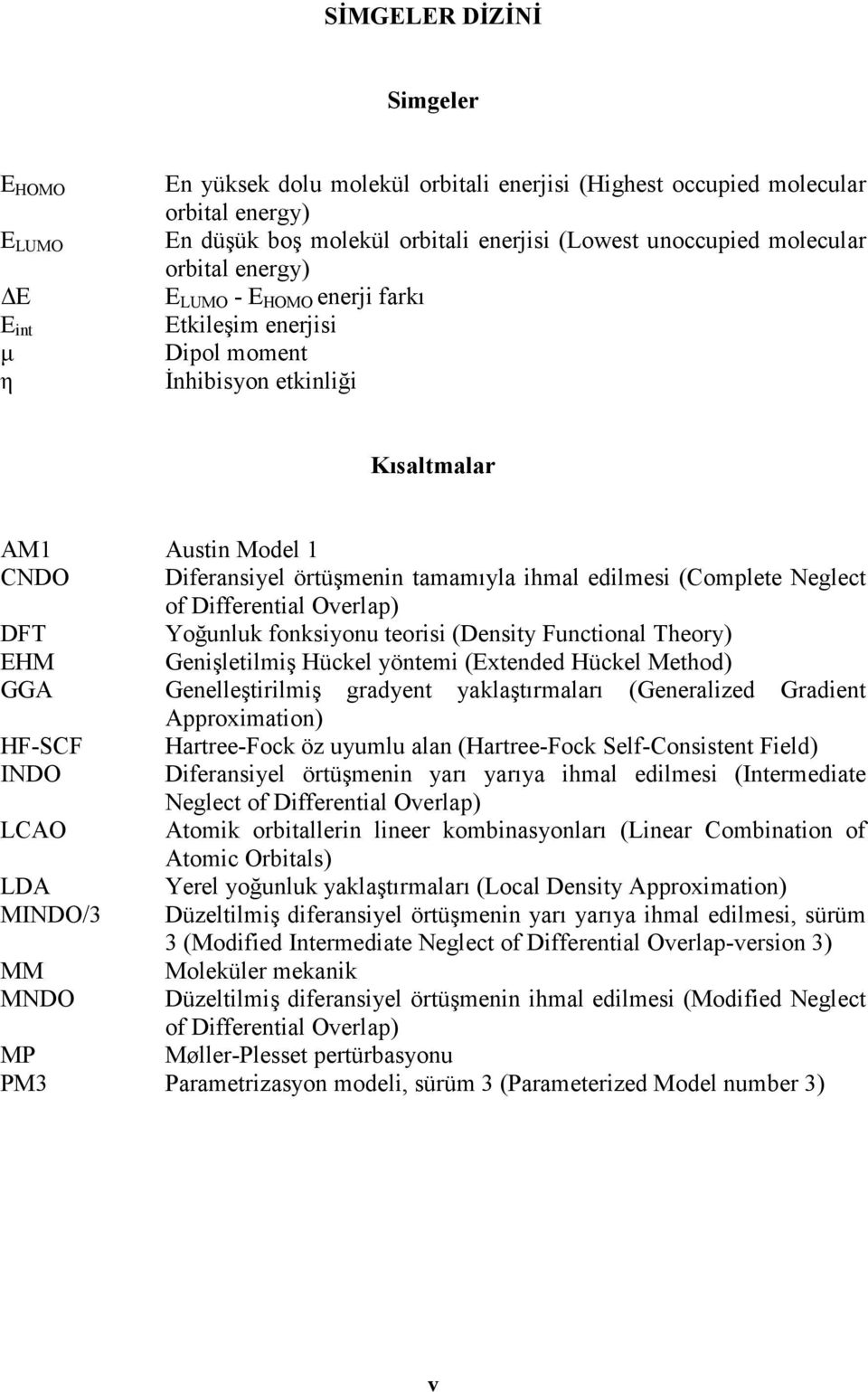 Neglect of Differential Overlap) DFT Yoğunluk fonksiyonu teorisi (Density Functional Theory) EHM Genişletilmiş Hückel yöntemi (Extended Hückel Method) GGA Genelleştirilmiş gradyent yaklaştırmaları