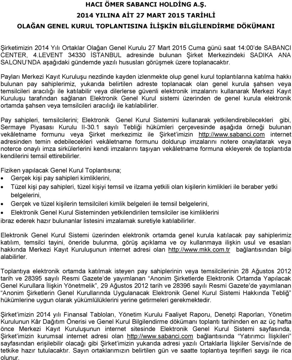 CENTER, 4.LEVENT 34330 İSTANBUL adresinde bulunan Şirket Merkezindeki SADIKA ANA SALONU NDA aşağıdaki gündemde yazılı hususları görüşmek üzere toplanacaktır.