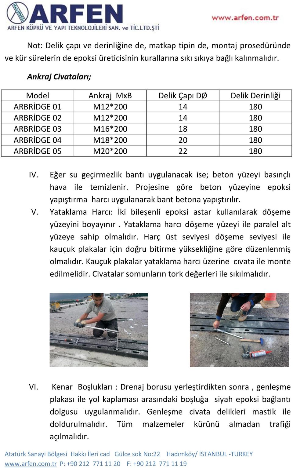 180 IV. Eğer su geçirmezlik bantı uygulanacak ise; beton yüzeyi basınçlı hava ile temizlenir. Projesine göre beton yüzeyine epoksi yapıştırma harcı uygulanarak bant betona yapıştırılır. V.