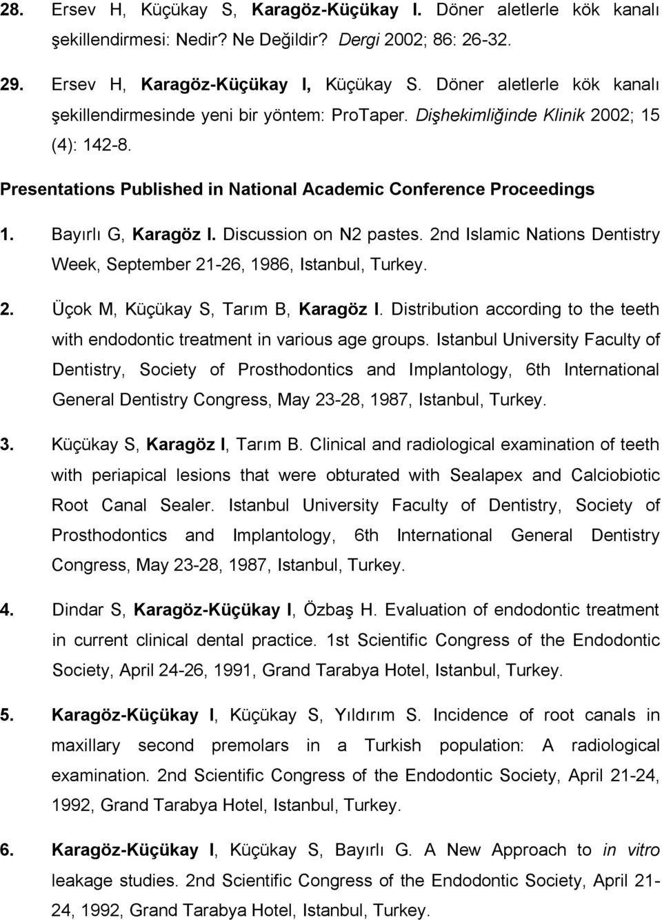 Bayırlı G, Karagöz I. Discussion on N2 pastes. 2nd Islamic Nations Dentistry Week, September 21-26, 1986, Istanbul, Turkey. 2. Üçok M, Küçükay S, Tarım B, Karagöz I.