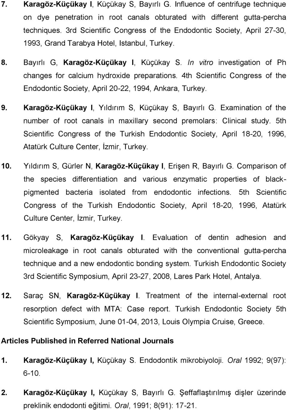 In vitro investigation of Ph changes for calcium hydroxide preparations. 4th Scientific Congress of the Endodontic Society, April 20-22, 1994, Ankara, Turkey. 9.