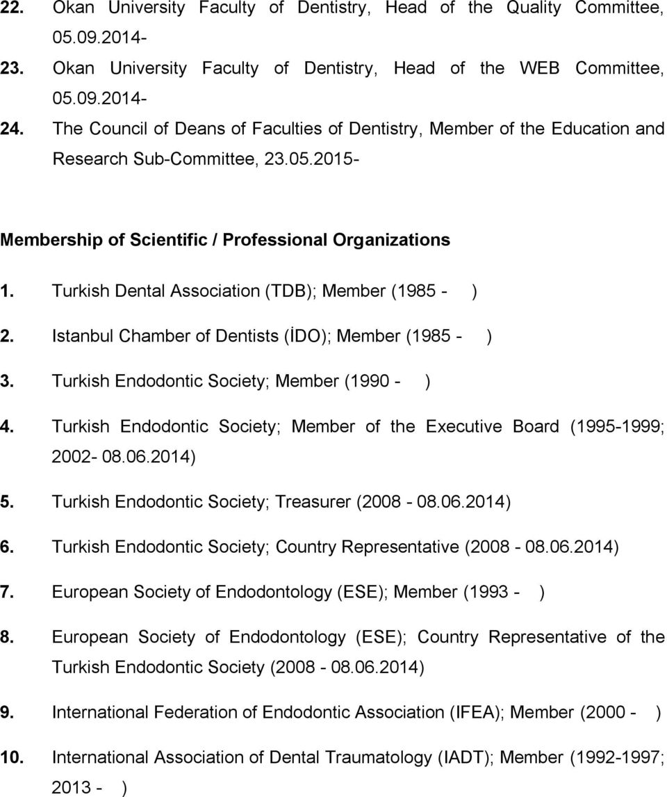 Turkish Dental Association (TDB); Member (1985 - ) 2. Istanbul Chamber of Dentists (İDO); Member (1985 - ) 3. Turkish Endodontic Society; Member (1990 - ) 4.