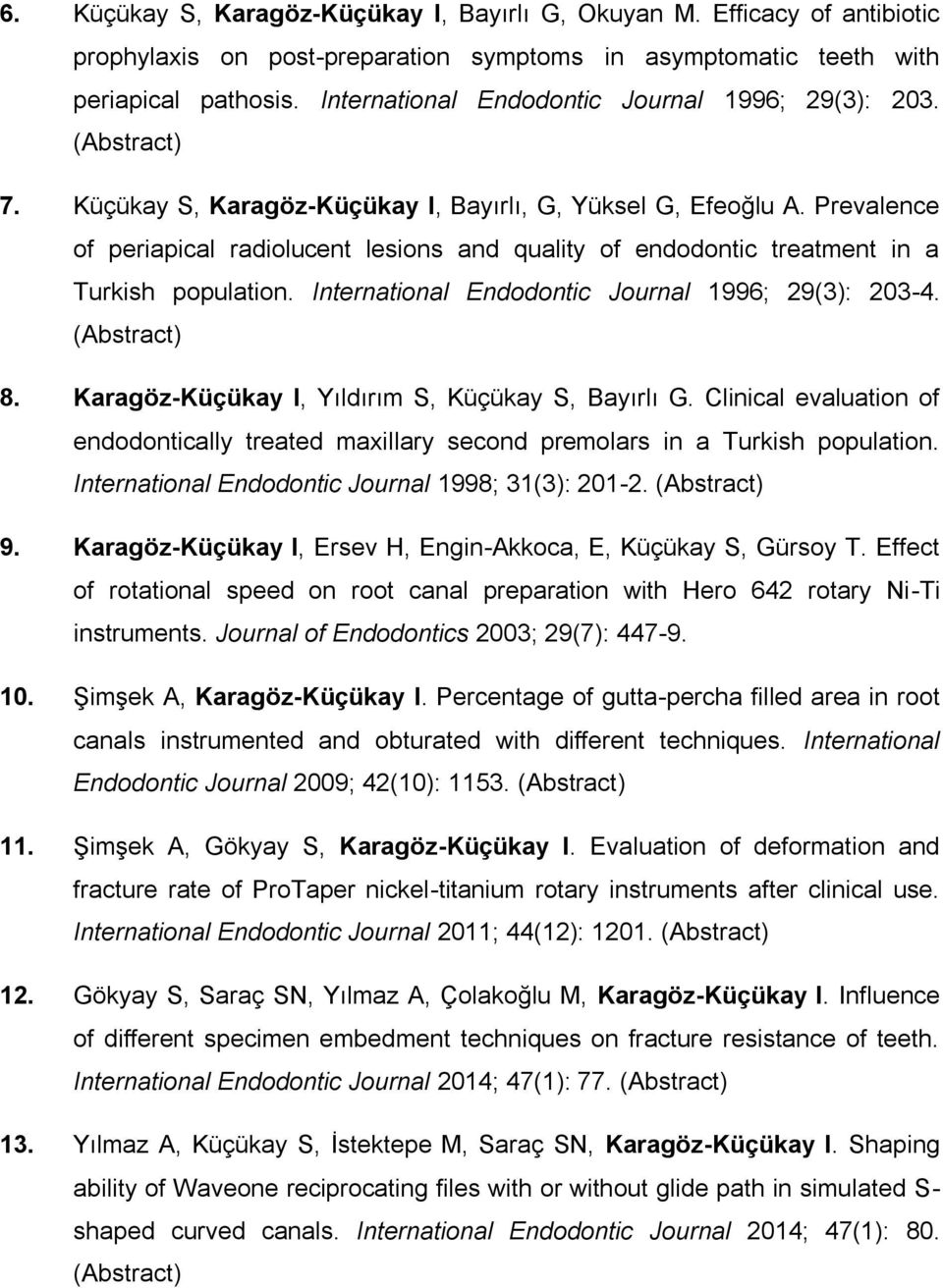 Prevalence of periapical radiolucent lesions and quality of endodontic treatment in a Turkish population. International Endodontic Journal 1996; 29(3): 203-4. (Abstract) 8.