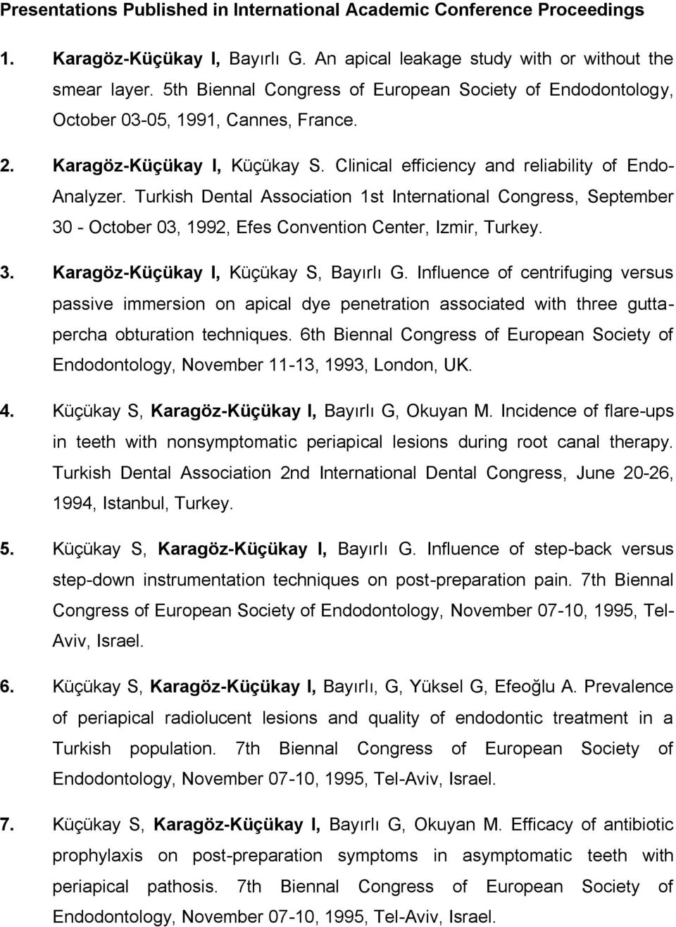 Turkish Dental Association 1st International Congress, September 30 - October 03, 1992, Efes Convention Center, Izmir, Turkey. 3. Karagöz-Küçükay I, Küçükay S, Bayırlı G.