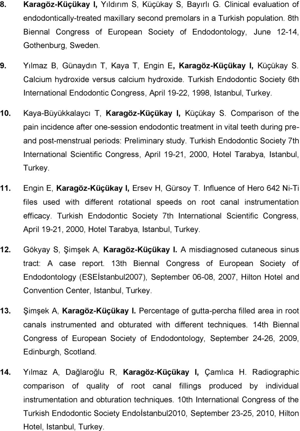 Calcium hydroxide versus calcium hydroxide. Turkish Endodontic Society 6th International Endodontic Congress, April 19-22, 1998, Istanbul, Turkey. 10.