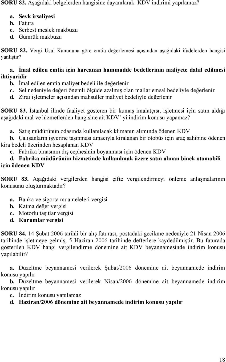 İmal edilen emtia maliyet bedeli ile değerlenir c. Sel nedeniyle değeri önemli ölçüde azalmış olan mallar emsal bedeliyle değerlenir d.