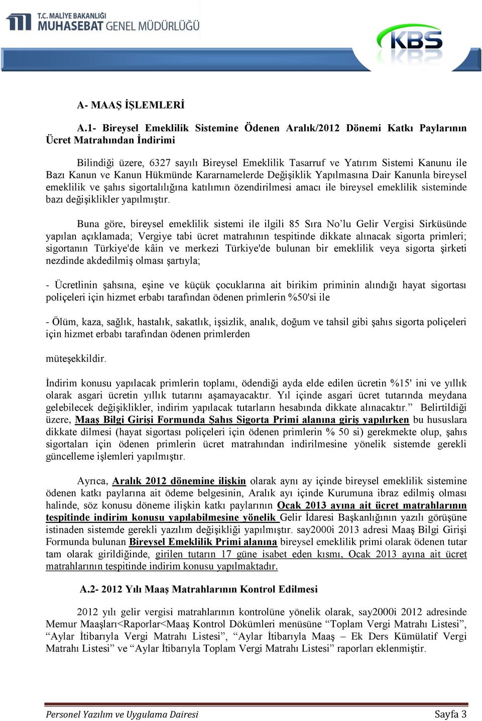 ve Kanun Hükmünde Kararnamelerde Değişiklik Yapılmasına Dair Kanunla bireysel emeklilik ve şahıs sigortalılığına katılımın özendirilmesi amacı ile bireysel emeklilik sisteminde bazı değişiklikler