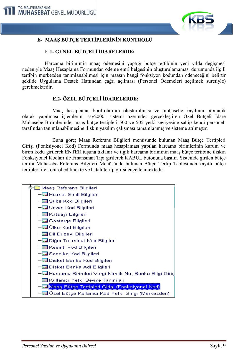 tertibin merkezden tanımlanabilmesi için maaşın hangi fonksiyon kodundan ödeneceğini belirtir şekilde Uygulama Destek Hattından çağrı açılması (Personel Ödemeleri seçilmek suretiyle) gerekmektedir. E.