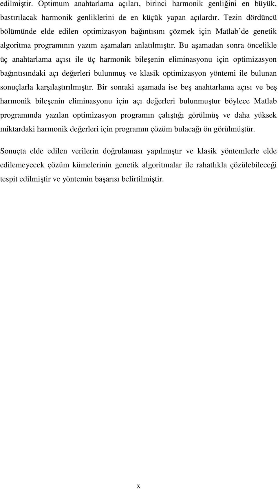 Bu aşamadan sonra öncelikle üç anahtarlama açısı ile üç harmonik bileşenin eliminasyonu için optimizasyon bağıntısındaki açı değerleri bulunmuş ve klasik optimizasyon yöntemi ile bulunan sonuçlarla