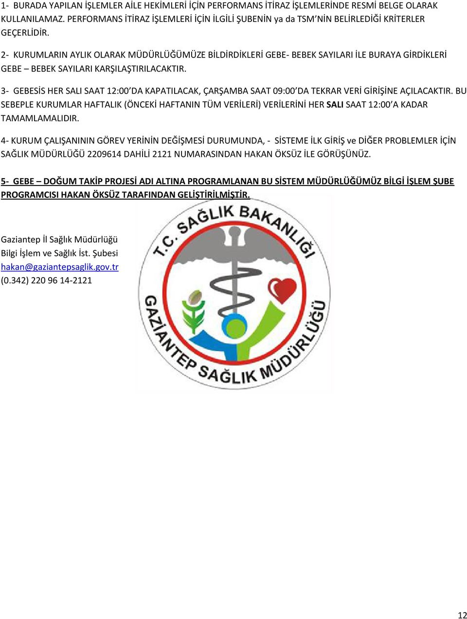 2- KURUMLARIN AYLIK OLARAK MÜDÜRLÜĞÜMÜZE BİLDİRDİKLERİ GEBE- BEBEK SAYILARI İLE BURAYA GİRDİKLERİ GEBE BEBEK SAYILARI KARŞILAŞTIRILACAKTIR.