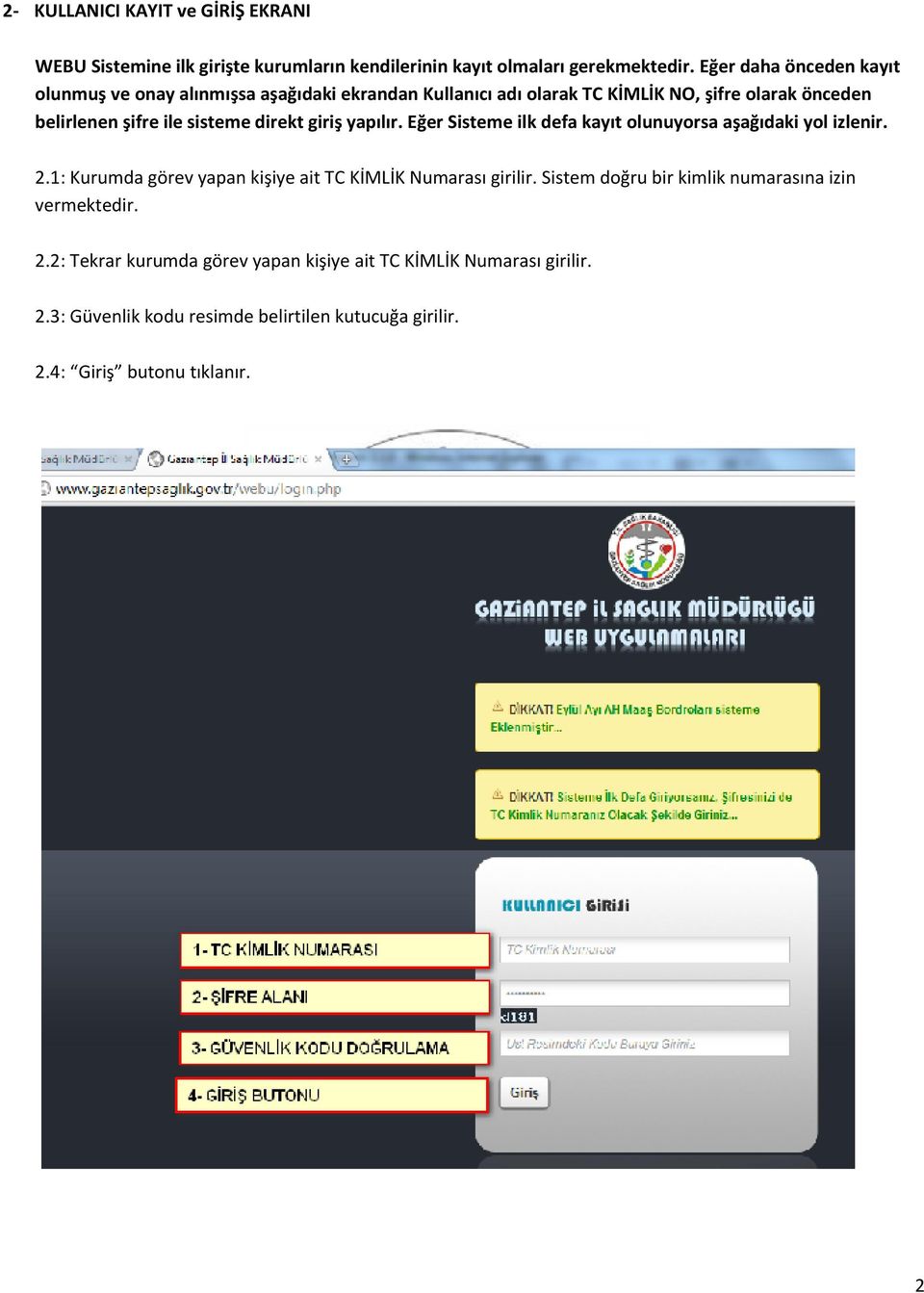 direkt giriş yapılır. Eğer Sisteme ilk defa kayıt olunuyorsa aşağıdaki yol izlenir. 2.1: Kurumda görev yapan kişiye ait TC KİMLİK Numarası girilir.