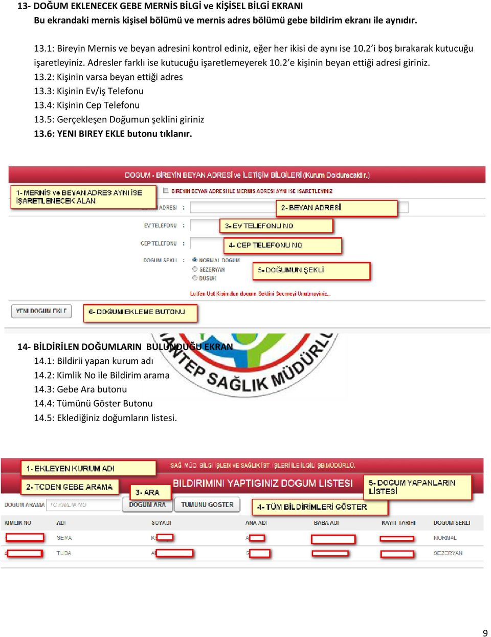 2 e kişinin beyan ettiği adresi giriniz. 13.2: Kişinin varsa beyan ettiği adres 13.3: Kişinin Ev/iş Telefonu 13.4: Kişinin Cep Telefonu 13.5: Gerçekleşen Doğumun şeklini giriniz 13.