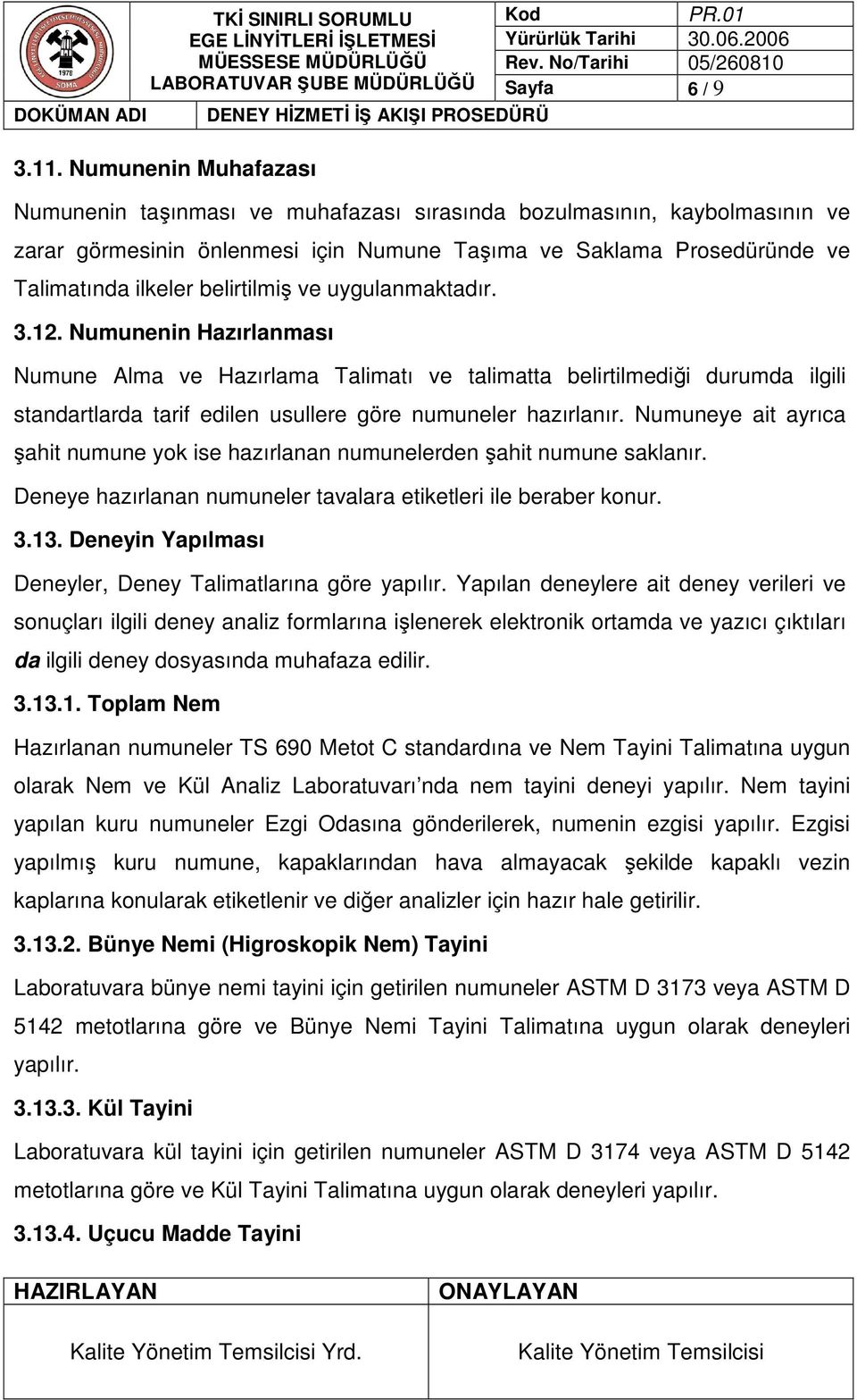 Numunenin Hazırlanması Numune Alma ve Hazırlama Talimatı ve talimatta belirtilmediği durumda ilgili standartlarda tarif edilen usullere göre numuneler hazırlanır.