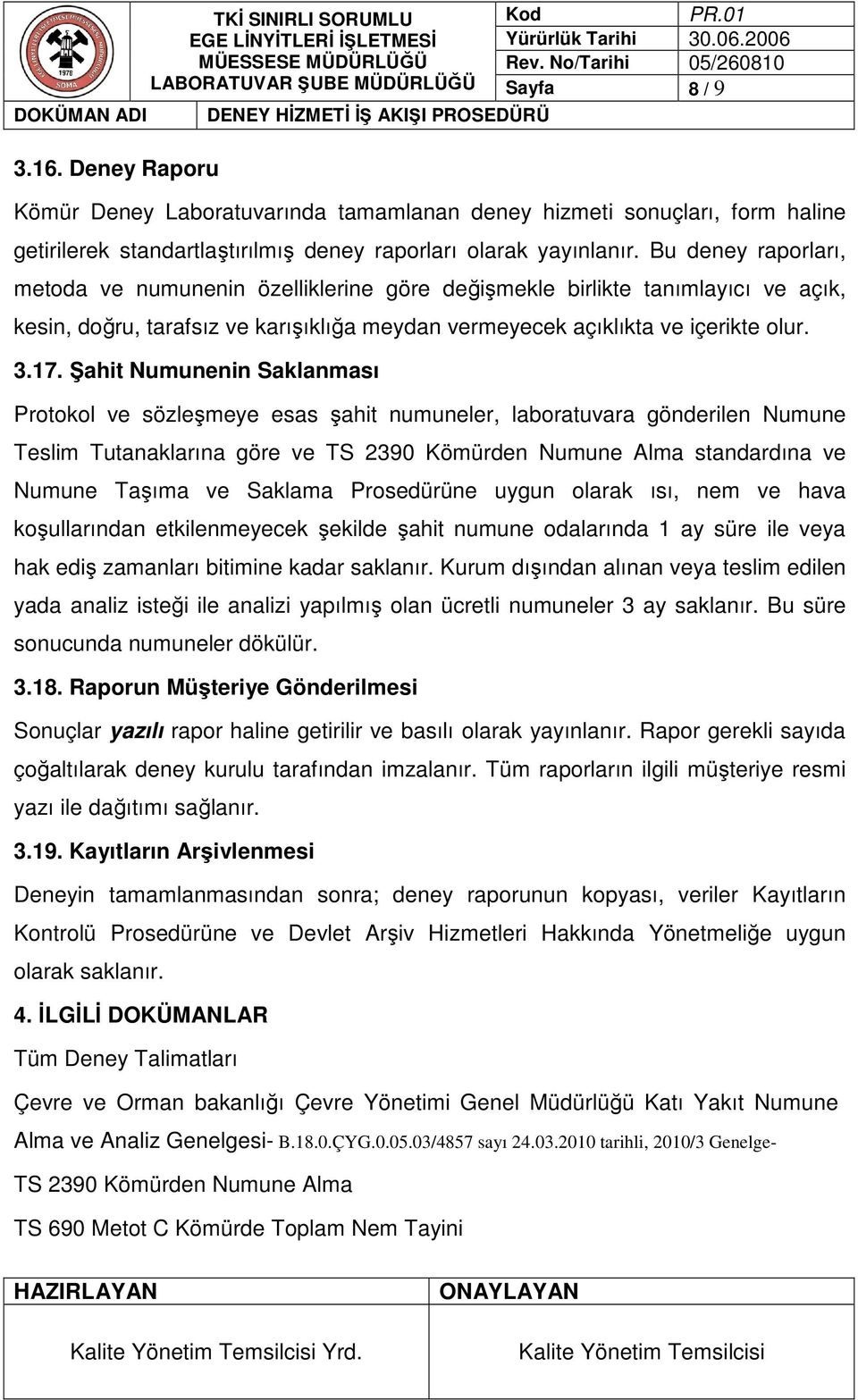 Şahit Numunenin Saklanması Protokol ve sözleşmeye esas şahit numuneler, laboratuvara gönderilen Numune Teslim Tutanaklarına göre ve TS 2390 Kömürden Numune Alma standardına ve Numune Taşıma ve