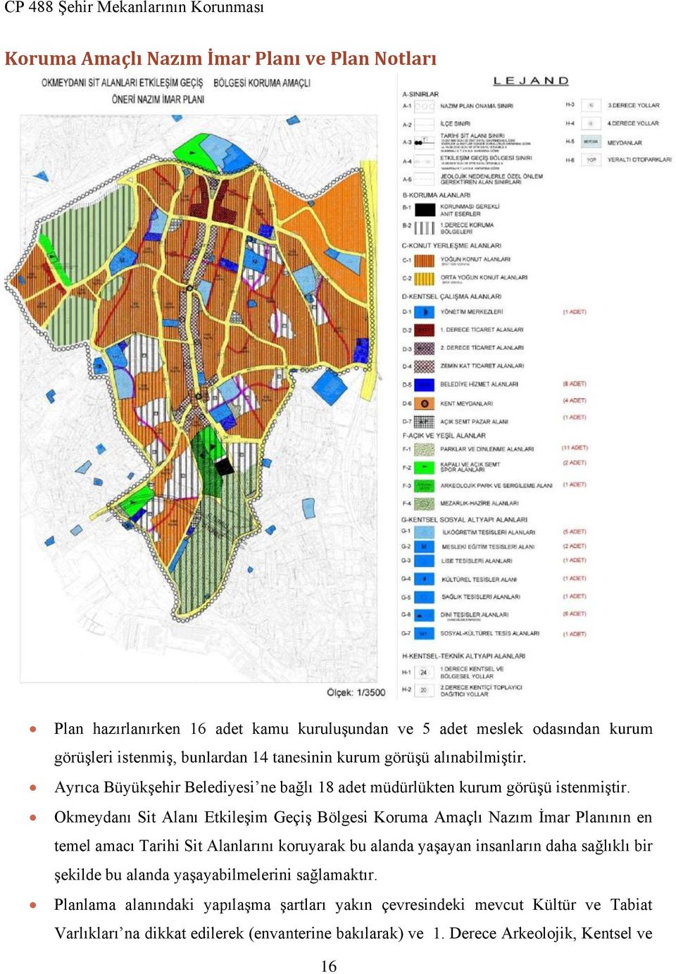 Okmeydanı Sit Alanı Etkileşim Geçiş Bölgesi Koruma Amaçlı Nazım İmar Planının en temel amacı Tarihi Sit Alanlarını koruyarak bu alanda yaşayan insanların daha sağlıklı