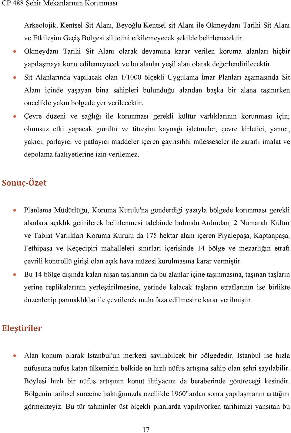 Sit Alanlarında yapılacak olan 1/1000 ölçekli Uygulama İmar Planları aşamasında Sit Alanı içinde yaşayan bina sahipleri bulunduğu alandan başka bir alana taşınırken öncelikle yakın bölgede yer