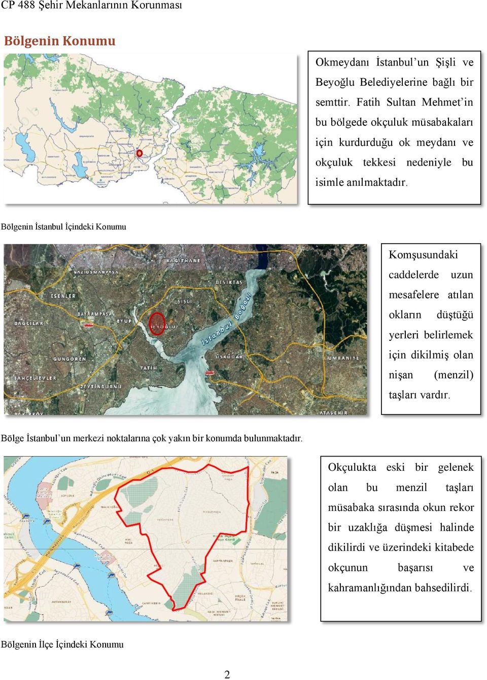 Bölgenin İstanbul İçindeki Konumu Komşusundaki caddelerde uzun mesafelere atılan okların düştüğü yerleri belirlemek için dikilmiş olan nişan (menzil) taşları vardır.