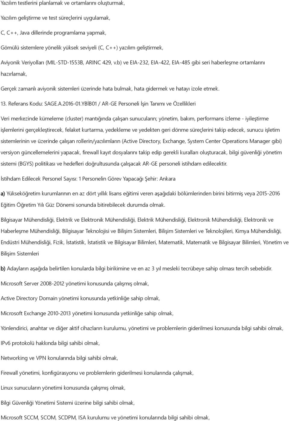 b) ve EIA-232, EIA-422, EIA-485 gibi seri haberleşme ortamlarını hazırlamak, Gerçek zamanlı aviyonik sistemleri üzerinde hata bulmak, hata gidermek ve hatayı izole etmek. 13. Referans Kodu: SAGE.A.2016-01.