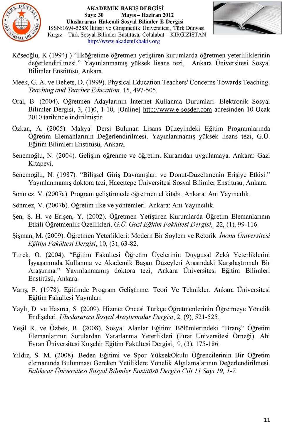 Öğretmen Adaylarının İnternet Kullanma Durumları. Elektronik Sosyal Bilimler Dergisi, 3, (1)0, 1-10, [Online] http://www.e-sosder.com adresinden 10 Ocak 2010 tarihinde indirilmiştir. Özkan, A. (2005).