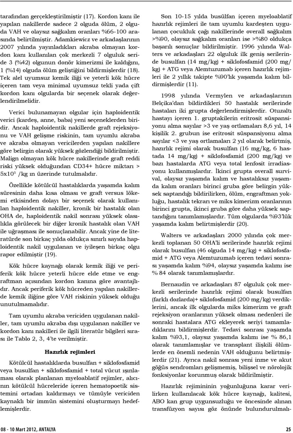 geliştiğini bildirmişlerdir (8). Tek alel uyumsuz kemik iliği ve yeterli kök hücre içeren tam veya minimal uyumsuz tekli yada çift kordon kanı olgularda bir seçenek olarak değerlendirilmelidir.