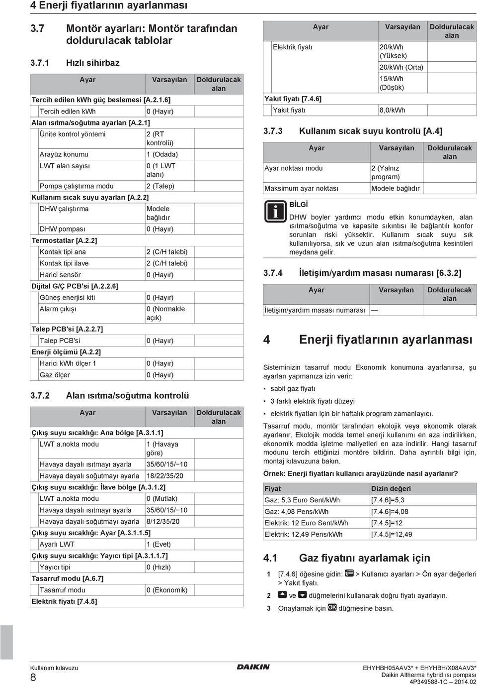 2.2.6] Güneş enerjisi kiti Alarm çıkışı Talep PCB'si [A.2.2.7] Talep PCB'si Enerji ölçümü [A.2.2] Harici kwh ölçer 1 Gaz ölçer 2 (RT kontrolü) 1 (Odada) 0 (1 LWT alanı) 2 (Talep) Modele bağlıdır 2 (C/H talebi) 2 (C/H talebi) 0 (Normalde açık) 3.