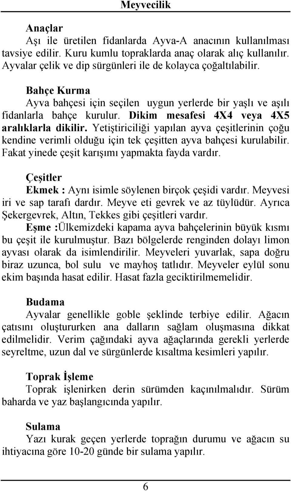 Yetiştiriciliği yapılan ayva çeşitlerinin çoğu kendine verimli olduğu için tek çeşitten ayva bahçesi kurulabilir. Fakat yinede çeşit karışımı yapmakta fayda vardır.