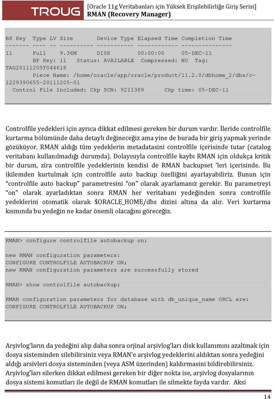 111205T044618 Piece Name: /home/oracle/app/oracle/product/11.2.0/dbhome_2/dbs/c- 1229390655-20111205-01 Control File Included: Ckp SCN: 9211389 Ckp time: 05-DEC-11 Controlfile yedekleri için ayrıca dikkat edilmesi gereken bir durum vardır.