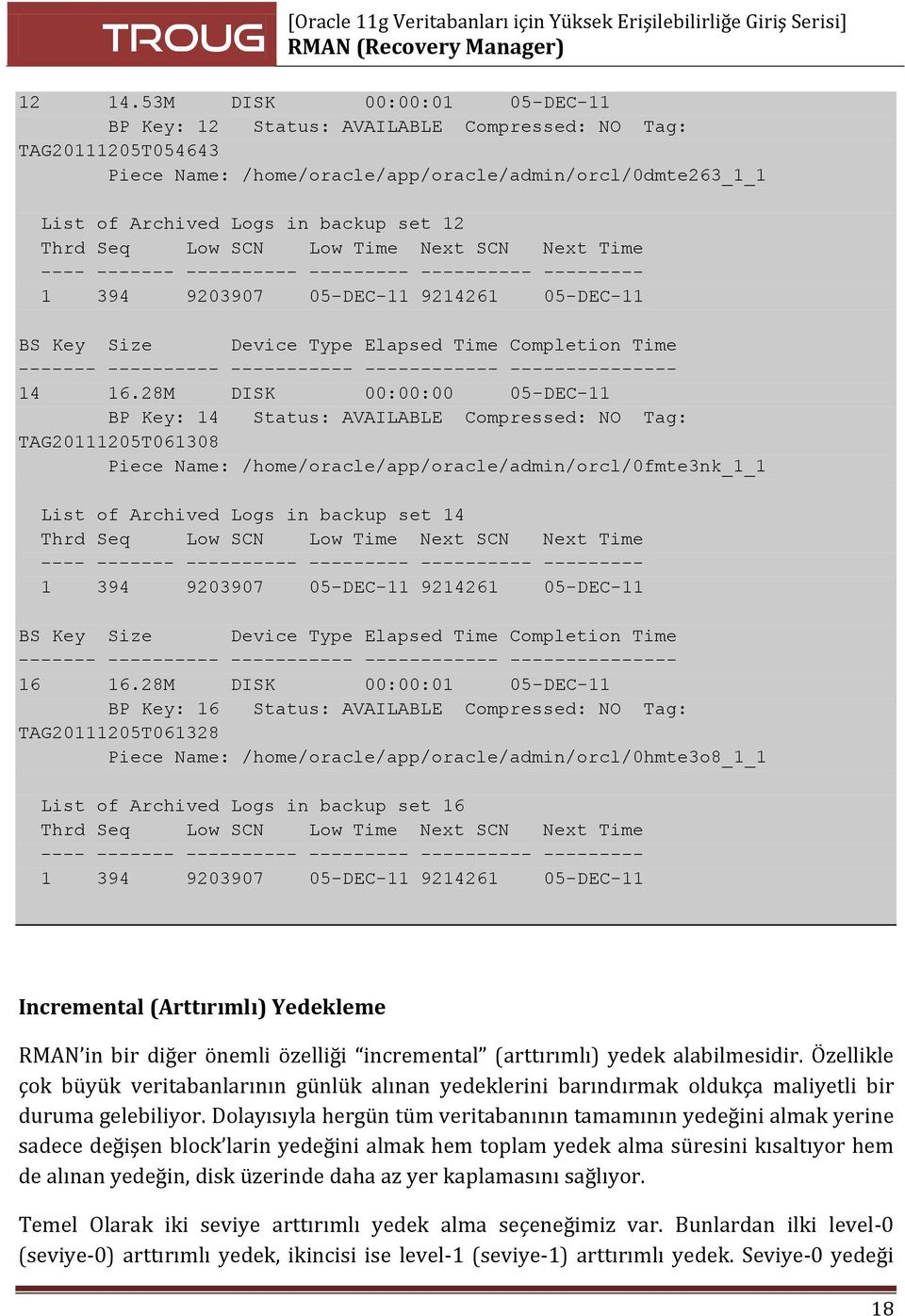 Seq Low SCN Low Time Next SCN Next Time ---- ------- ---------- --------- ---------- --------- 1 394 9203907 05-DEC-11 9214261 05-DEC-11 BS Key Size Device Type Elapsed Time Completion Time -------