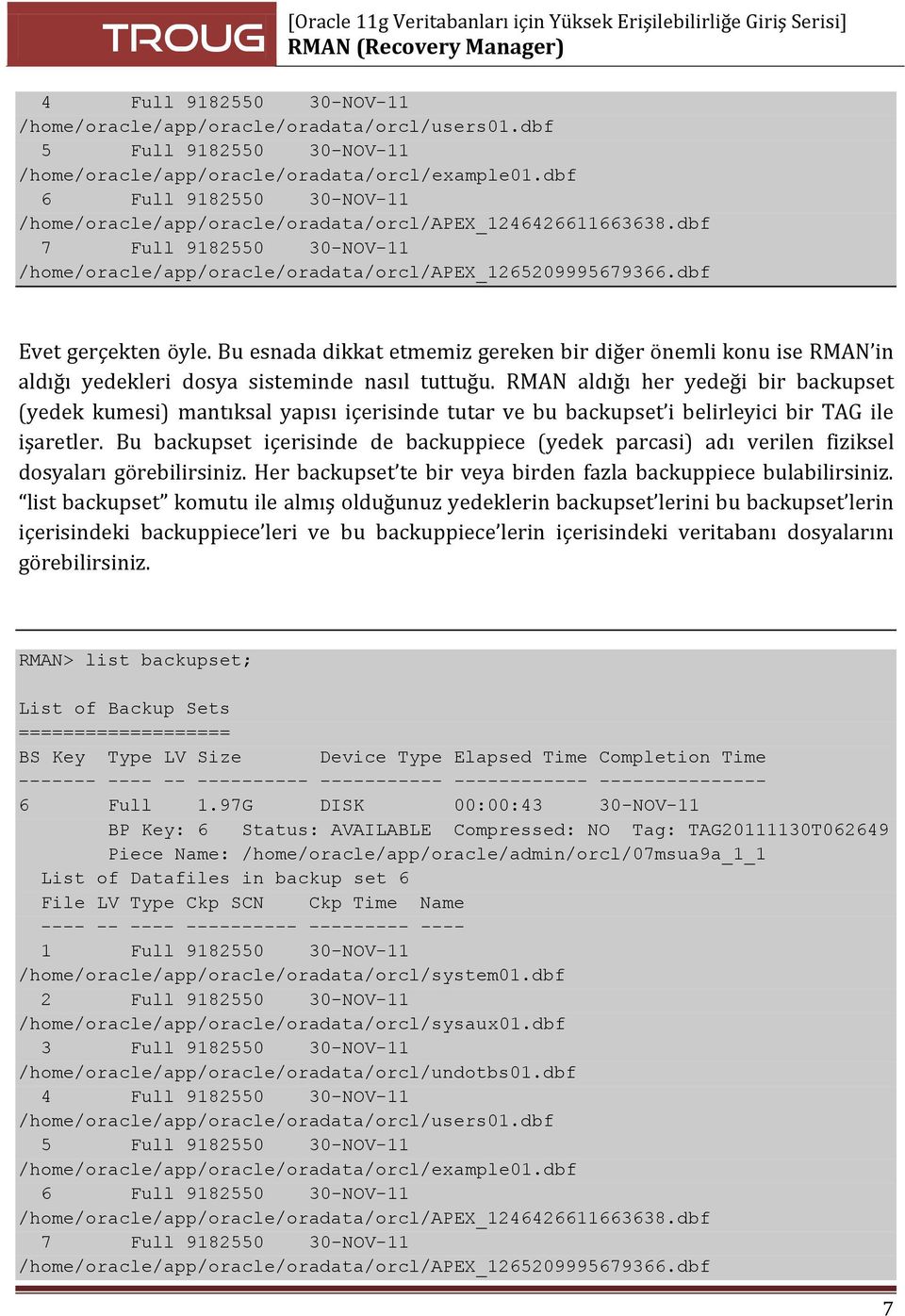 Bu esnada dikkat etmemiz gereken bir diğer önemli konu ise RMAN in aldığı yedekleri dosya sisteminde nasıl tuttuğu.