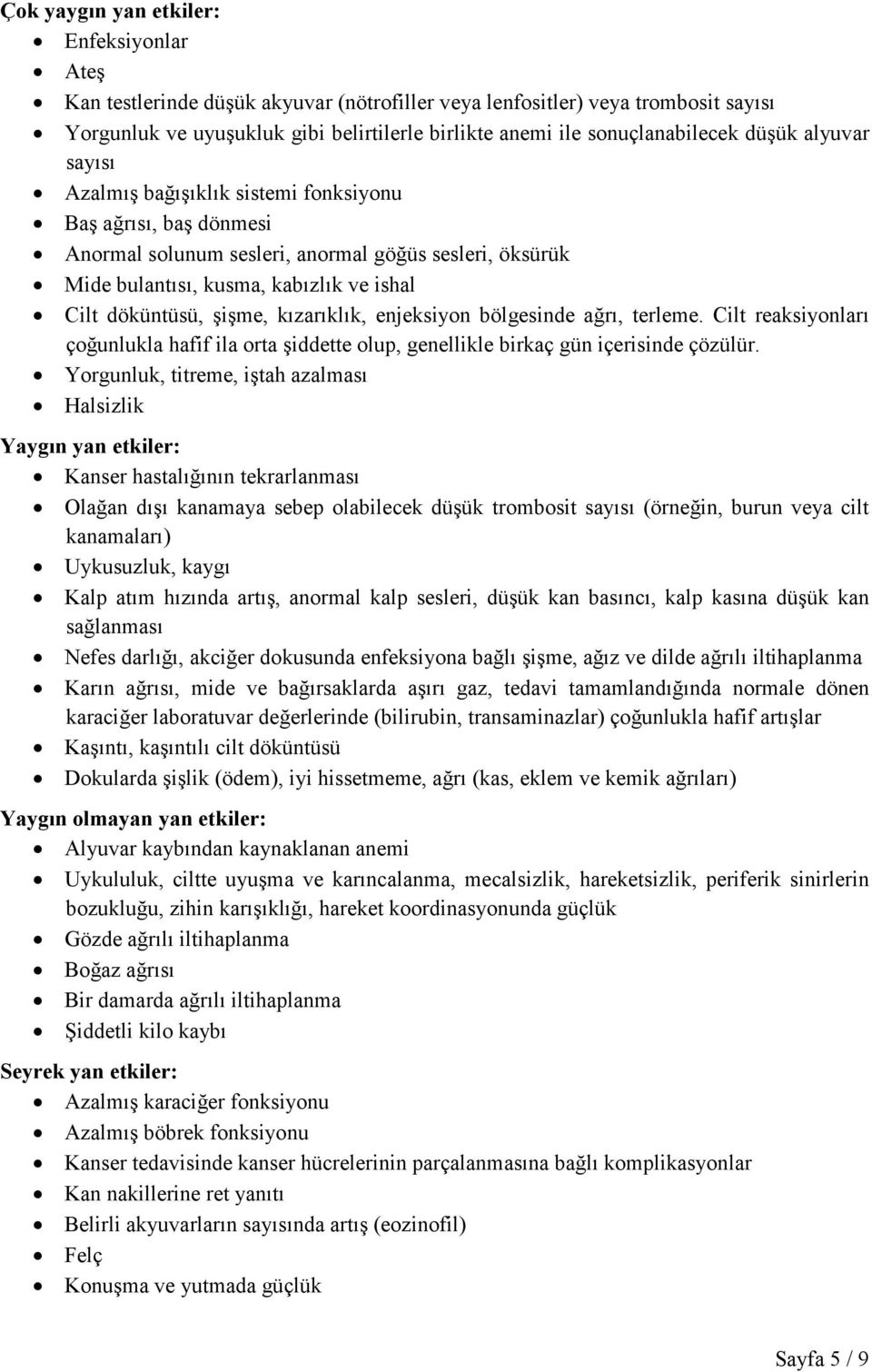 Cilt döküntüsü, şişme, kızarıklık, enjeksiyon bölgesinde ağrı, terleme. Cilt reaksiyonları çoğunlukla hafif ila orta şiddette olup, genellikle birkaç gün içerisinde çözülür.