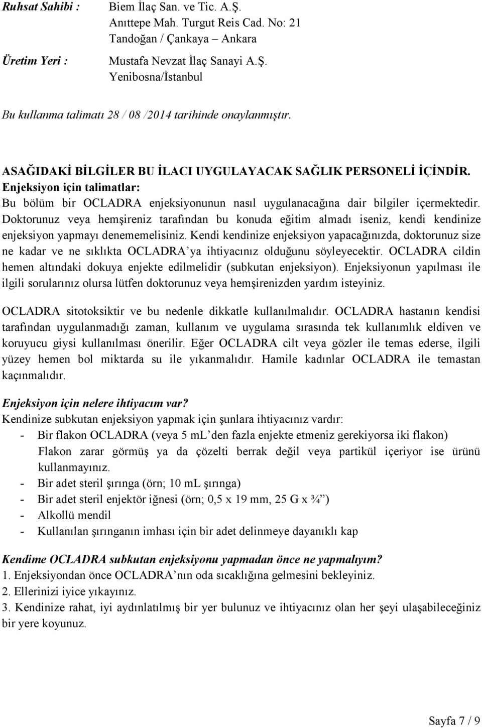 Doktorunuz veya hemşireniz tarafından bu konuda eğitim almadı iseniz, kendi kendinize enjeksiyon yapmayı denememelisiniz.