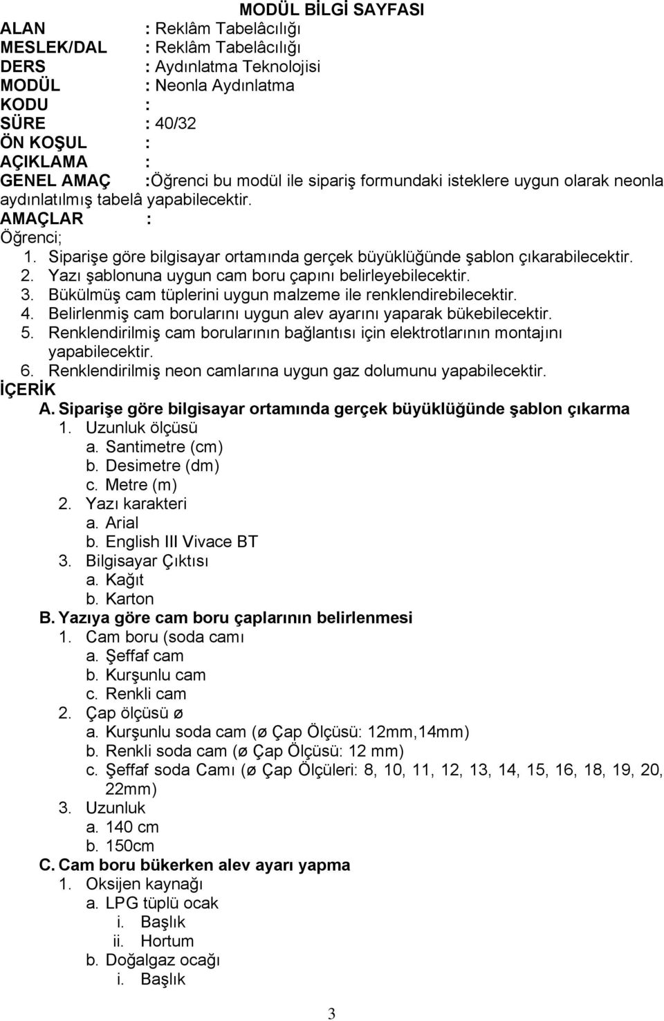 Bükülmüş cam tüplerini uygun malzeme ile renklendirebilecektir. 4. Belirlenmiş cam borularını uygun alev ayarını yaparak bükebilecektir. 5.