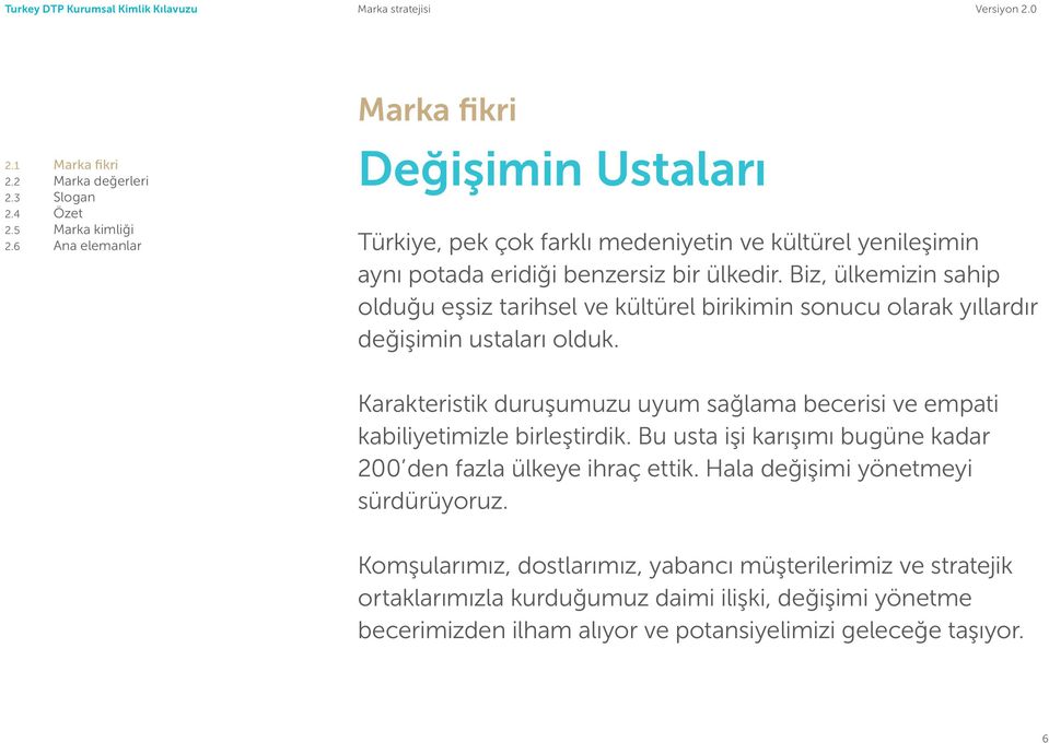 Biz, ülkemizin sahip olduğu eşsiz tarihsel ve kültürel birikimin sonucu olarak yıllardır değişimin ustaları olduk.