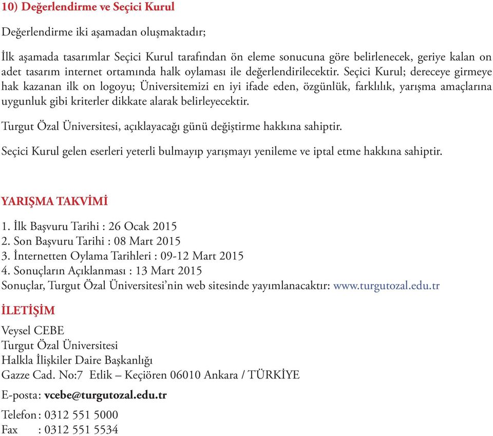 Sec ici Kurul; dereceye girmeye hak kazanan ilk on logoyu; U niversitemizi en iyi ifade eden, o zgu nlu k, farklılık, yarıs ma amac larına uygunluk gibi kriterler dikkate alarak belirleyecektir.