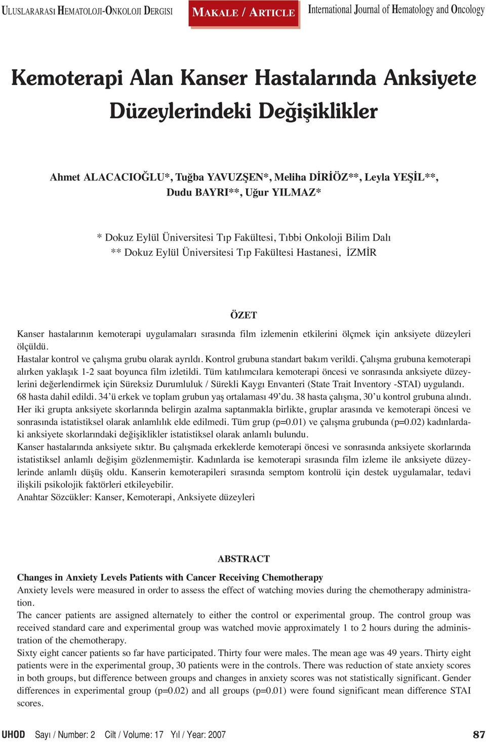 Hastanesi, İZMİR ÖZET Kanser hastalarının kemoterapi uygulamaları sırasında film izlemenin etkilerini ölçmek için anksiyete düzeyleri ölçüldü. Hastalar kontrol ve çalışma grubu olarak ayrıldı.