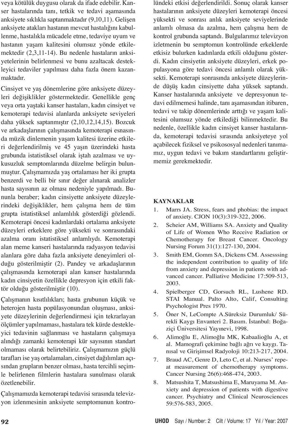 Bu nedenle hastaların anksiyetelerinin belirlenmesi ve bunu azaltacak destekleyici tedaviler yapılması daha fazla önem kazanmaktadır.