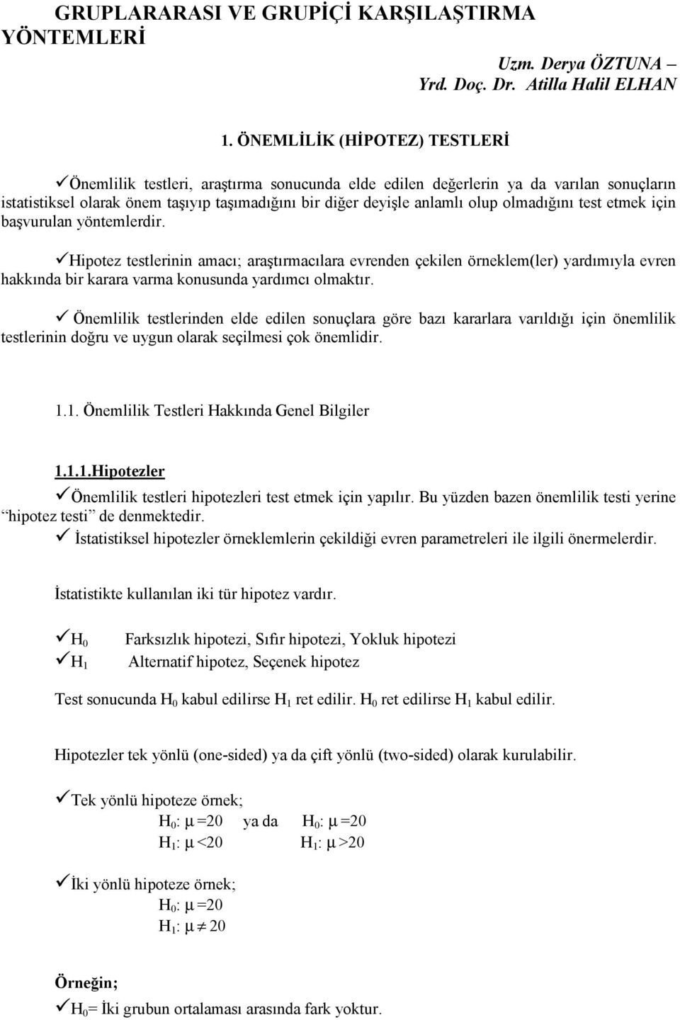 olmadığını test etmek için başvurulan yöntemlerdir. Hipotez testlerinin amacı; araştırmacılara evrenden çekilen örneklem(ler) yardımıyla evren hakkında bir karara varma konusunda yardımcı olmaktır.