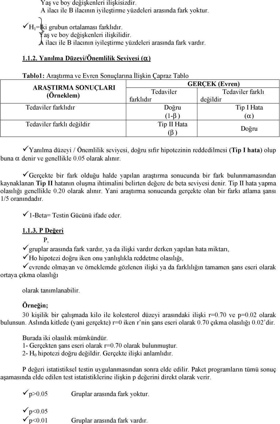 Yanılma Düzeyi/Önemlilik Seviyesi (α ) Tablo1: Araştırma ve Evren Sonuçlarına İlişkin Çapraz Tablo GERÇEK (Evren) ARAŞTIRMA SONUÇLARI Tedaviler Tedaviler farklı (Örneklem) farklıdır değildir