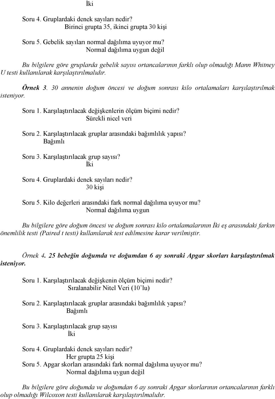 30 annenin doğum öncesi ve doğum sonrası kilo ortalamaları karşılaştırılmak isteniyor. Soru 1. Karşılaştırılacak değişkenlerin ölçüm biçimi nedir? Sürekli nicel veri Soru 3.