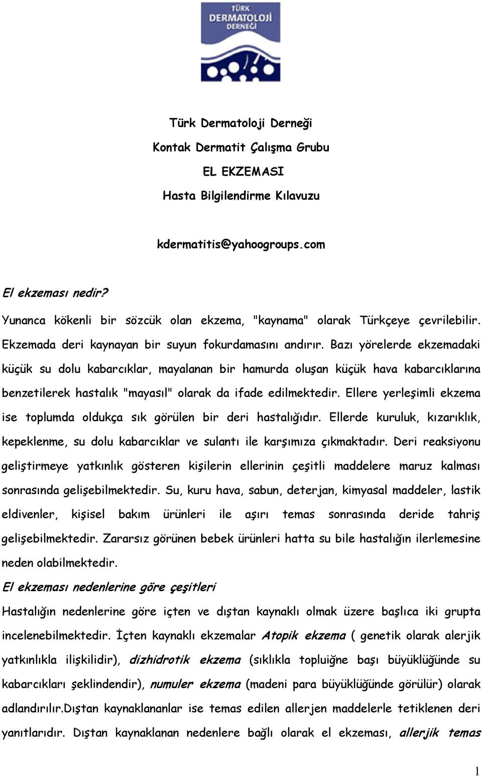 Bazı yörelerde ekzemadaki küçük su dolu kabarcıklar, mayalanan bir hamurda oluşan küçük hava kabarcıklarına benzetilerek hastalık "mayasıl" olarak da ifade edilmektedir.