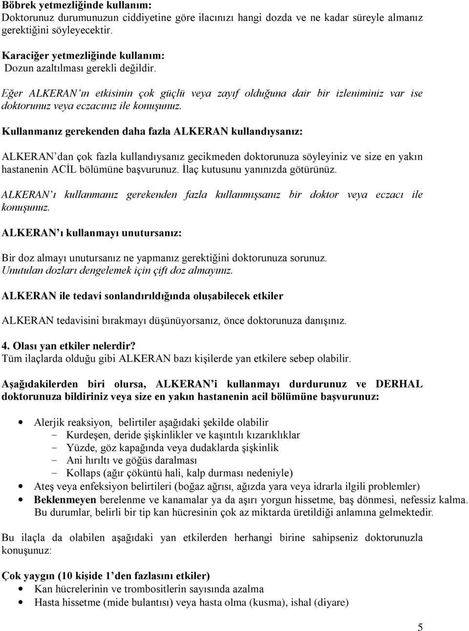 Kullanmanız gerekenden daha fazla ALKERAN kullandıysanız: ALKERAN dan çok fazla kullandıysanız gecikmeden doktorunuza söyleyiniz ve size en yakın hastanenin ACİL bölümüne başvurunuz.