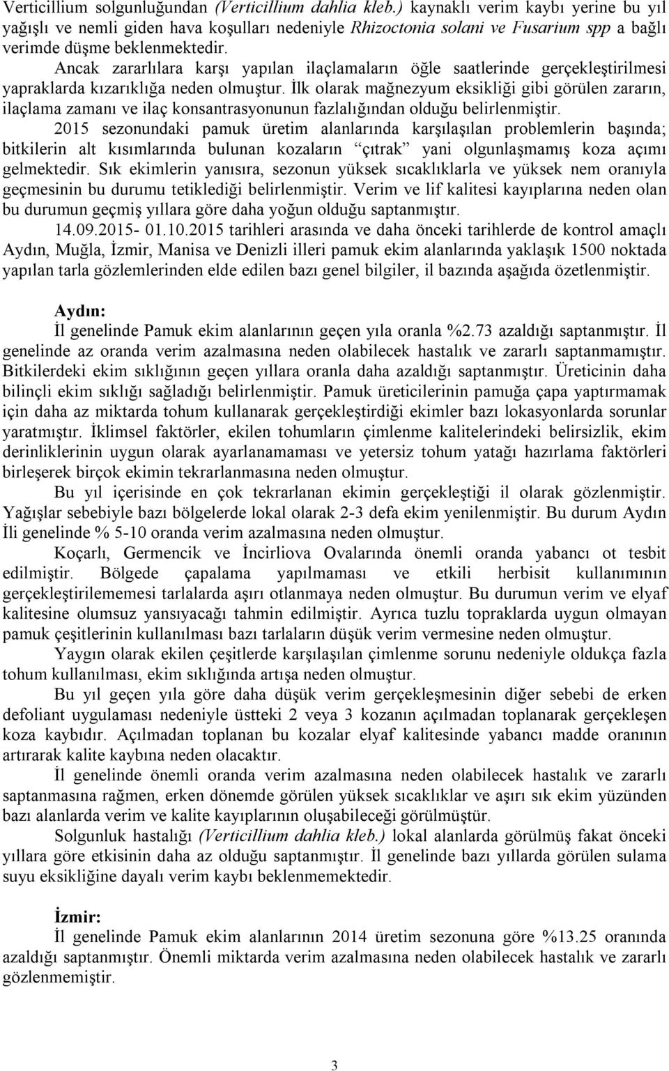 Ancak zararlılara karşı yapılan ilaçlamaların öğle saatlerinde gerçekleştirilmesi yapraklarda kızarıklığa neden olmuştur.