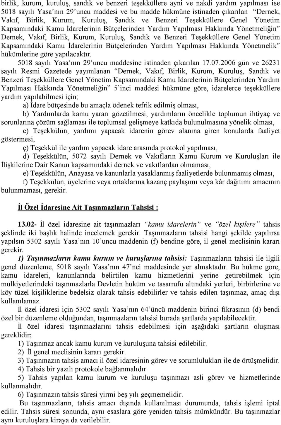 Teşekküllere Genel Yönetim Kapsamındaki Kamu İdarelerinin Bütçelerinden Yardım Yapılması Hakkında Yönetmelik hükümlerine göre yapılacaktır.