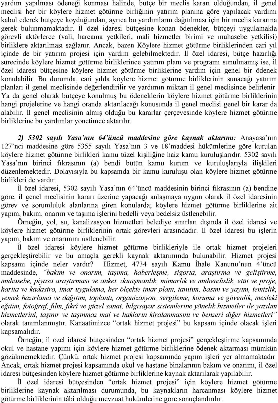 İl özel idaresi bütçesine konan ödenekler, bütçeyi uygulamakla görevli aktörlerce (vali, harcama yetkileri, mali hizmetler birimi ve muhasebe yetkilisi) birliklere aktarılması sağlanır.